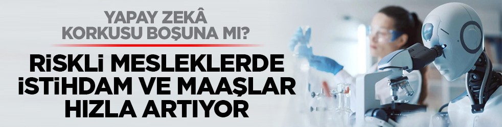 Yapay zekâ korkusu boşuna mı? Riskli mesleklerde istihdam ve maaşlar hızla artıyor