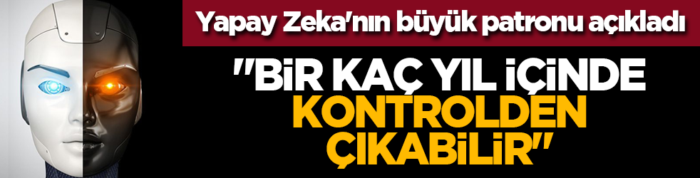 Yapay Zeka'nın büyük patronu açıkladı: 