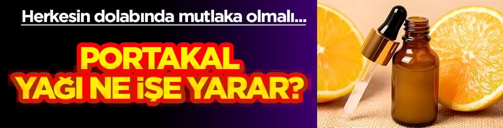 Yararı 'Yok artık' dedirtti! Portakal yağı ne işe yarar? Merak uyandırıyor, böylesi yok! Hakkında tüm ayrıntılar haberde verildi