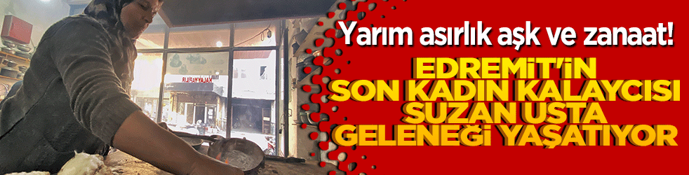 Yarım asırlık aşk ve zanaat! Edremit'in son kadın kalaycısı Suzan usta geleneği yaşatıyor