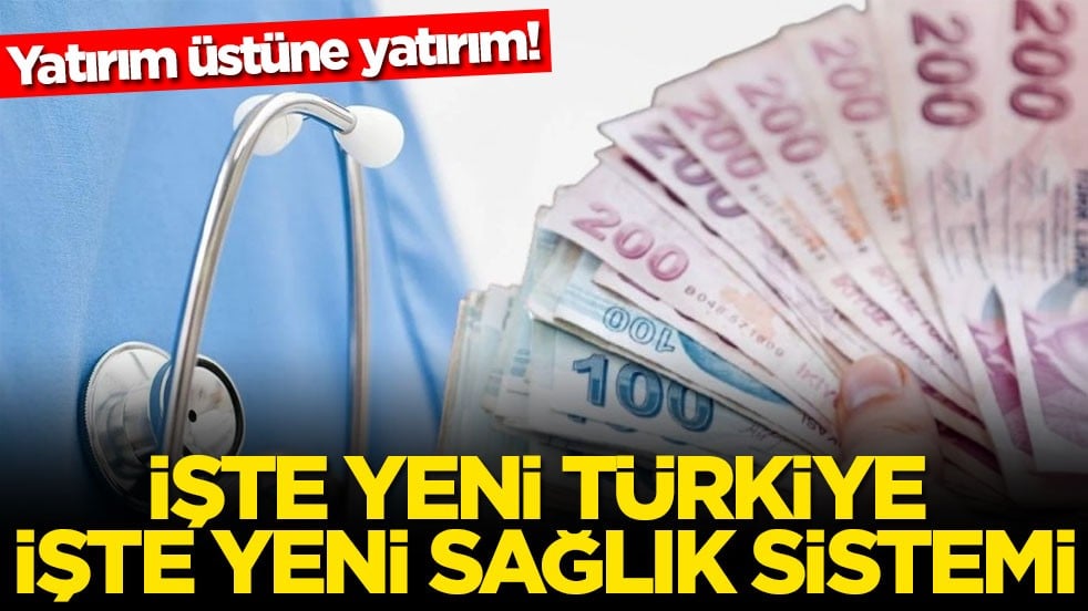 Yatırım üstüne yatırım! İşte yeni Türkiye iş yeni sağlık sistemi