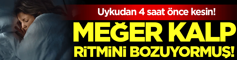 Yatmadan 4 saat önce kesin: Meğer kalp ritmini bozuyormuş!