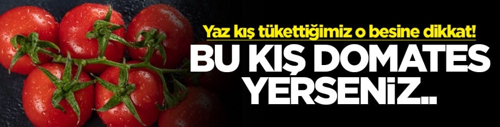 Yaz kış tükettiğimiz o besine dikkat! Bu kış domates yerseniz..