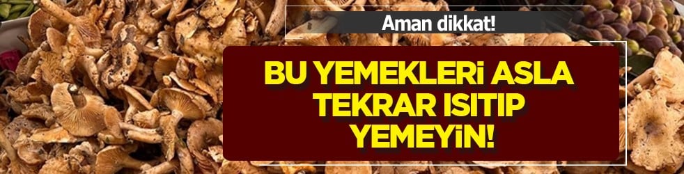 Yemeği asla tekrar ısıtıp yemeyin: İki kez ısıtanlar zehirliyor! Denemeye alındı! O detay! İlgili açıklama