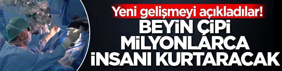 Yeni gelişmeyi açıkladılar! Beyin çipi milyonlarca insanı kurtaracak