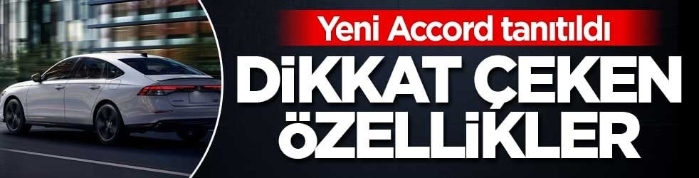 Yeni Honda Accord tanıtıldı! Dikkat çeken özellikler