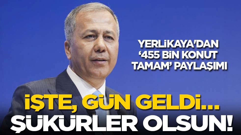 Yerlikaya'dan "455 Bin Konut Tamam" paylaşımı: İşte, gün geldi... Şükürler olsun!