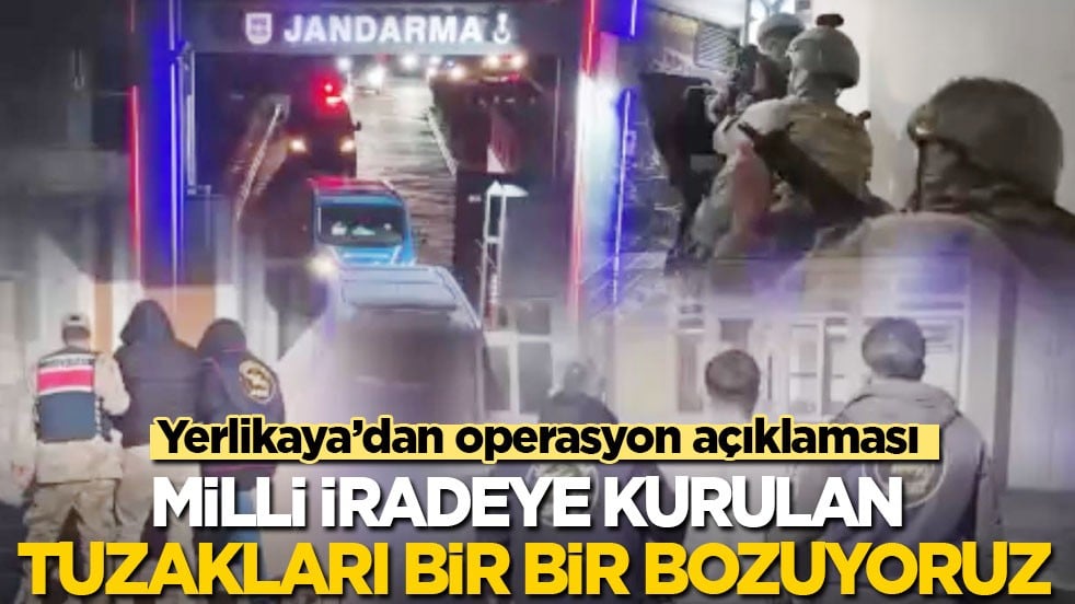 Yerlikaya’dan operasyon açıklaması: Milli iradeye kurulan tuzakları bir bir bozuyoruz!