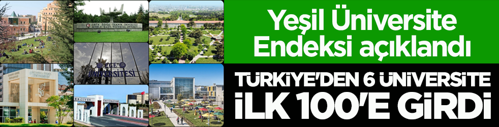 Yeşil Üniversite Endeksi açıklandı! Türkiye'den 6 üniversite ilk 100'e girdi