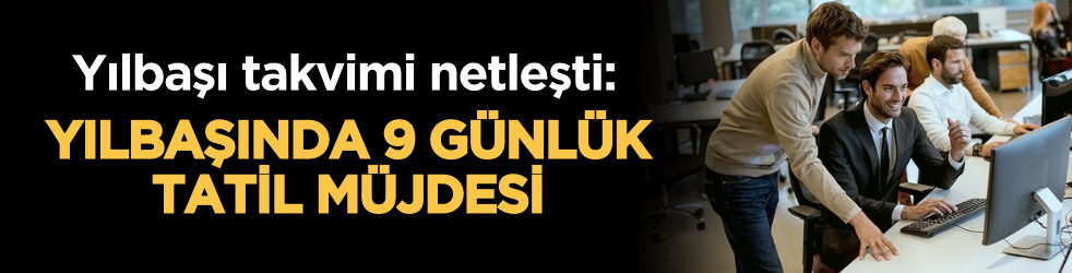 Yılbaşı takvimi netleşti: 31 Aralık tatil mi? Yılbaşında 9 günlük tatil imkanı