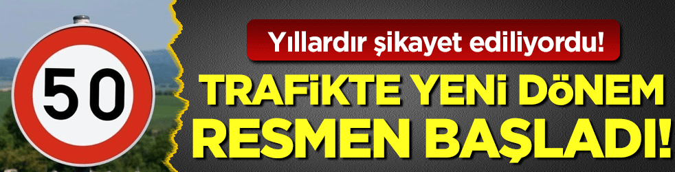 Yıllardır şikayet ediliyordu: Trafikte yeni dönem resmen başladı!