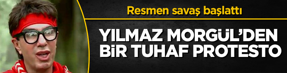 Yılmaz Morgül’den bir tuhaf protesto! Resmen savaş başlattı