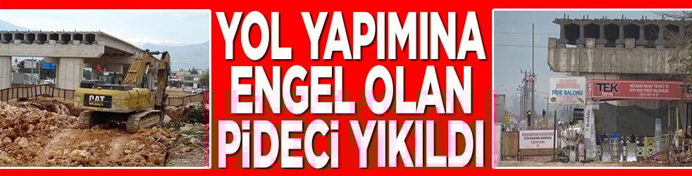Yol yapımına engel olan pideci yıkıldı