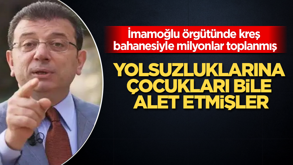 Yolsuzluklarına çocukları bile alet etmişler: İmamoğlu örgütünde kreş bahanesiyle milyonlar toplanmış