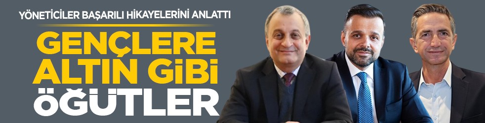 Yöneticiler başarılı hikayelerini anlattı: Gençlere altın gibi öğütler