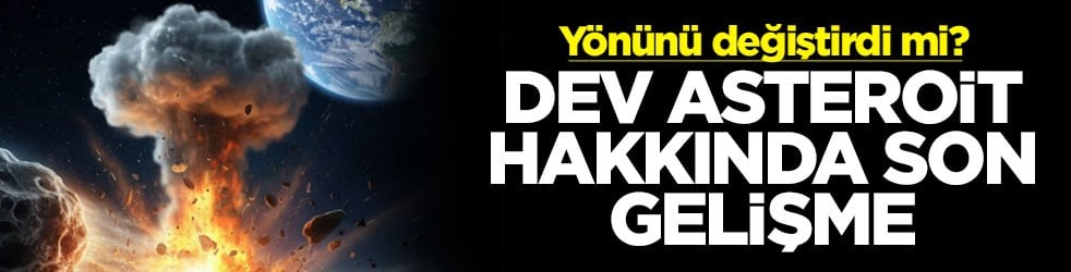 Yönünü değiştirdi mi? Dev asteroid hakkında son gelişme