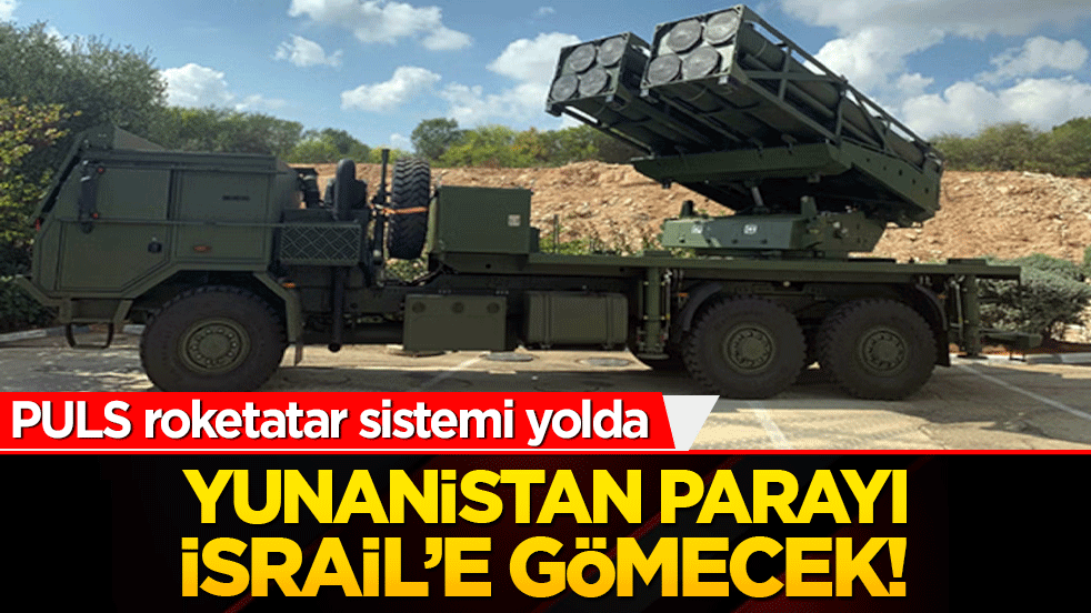 Yunanistan parayı İsrail’e gömecek! PULS roketatar sistemi yolda