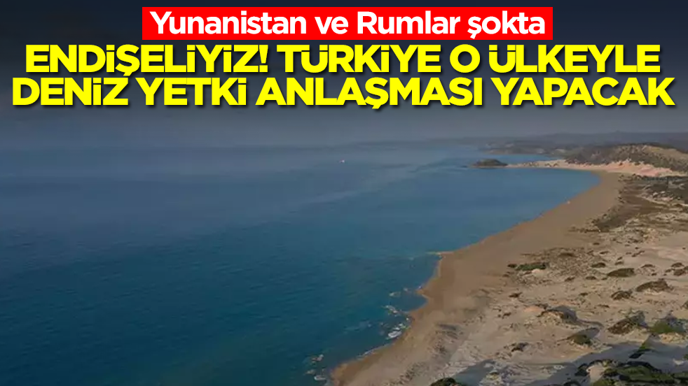 Yunanistan ve Rumlar şokta: Endişeliyiz! Türkiye o ülkeyle deniz yetki anlaşması yapacak
