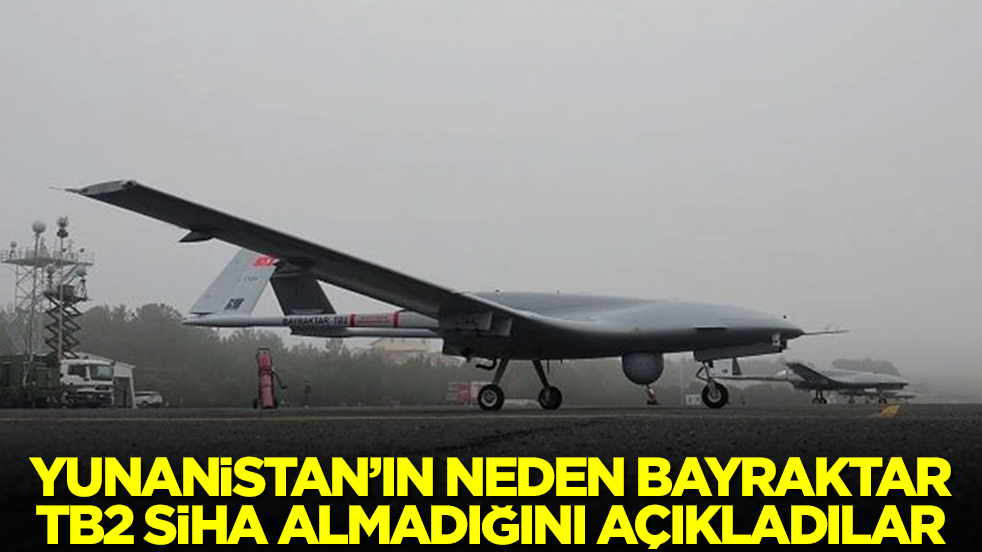 Yunanistan'ın neden Bayraktar TB2 SİHA'ları almadığını açıkladılar