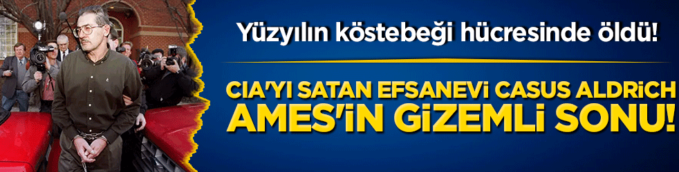 Yüzyılın köstebeği hücresinde öldü! CIA'yı satan efsanevi casus Aldrich Ames'in gizemli sonu!