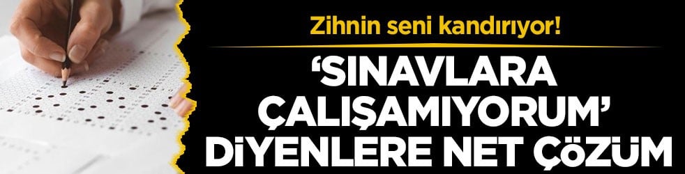 Zihnin seni kandırıyor! Sınavlara çalışamıyorum diyenlere net çözüm