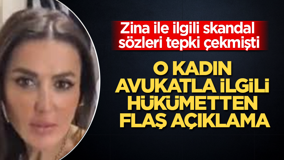 Zina ile ilgili skandal sözleri tepki çekmişti! O kadın avukatla ilgili hükümetten flaş açıklama