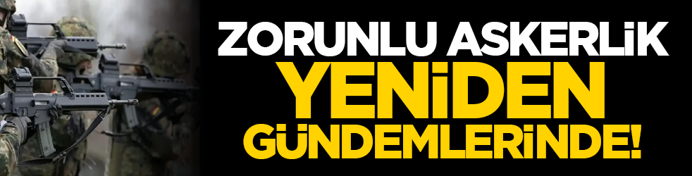 Zorunlu askerlik yeniden gündemlerinde!