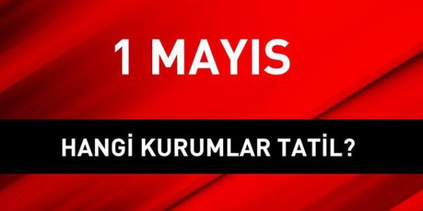 Foto - 1 Mayıs resmi tatil mi? 1 Mayıs'ta okullar, bankalar, hastaneler açık mı?