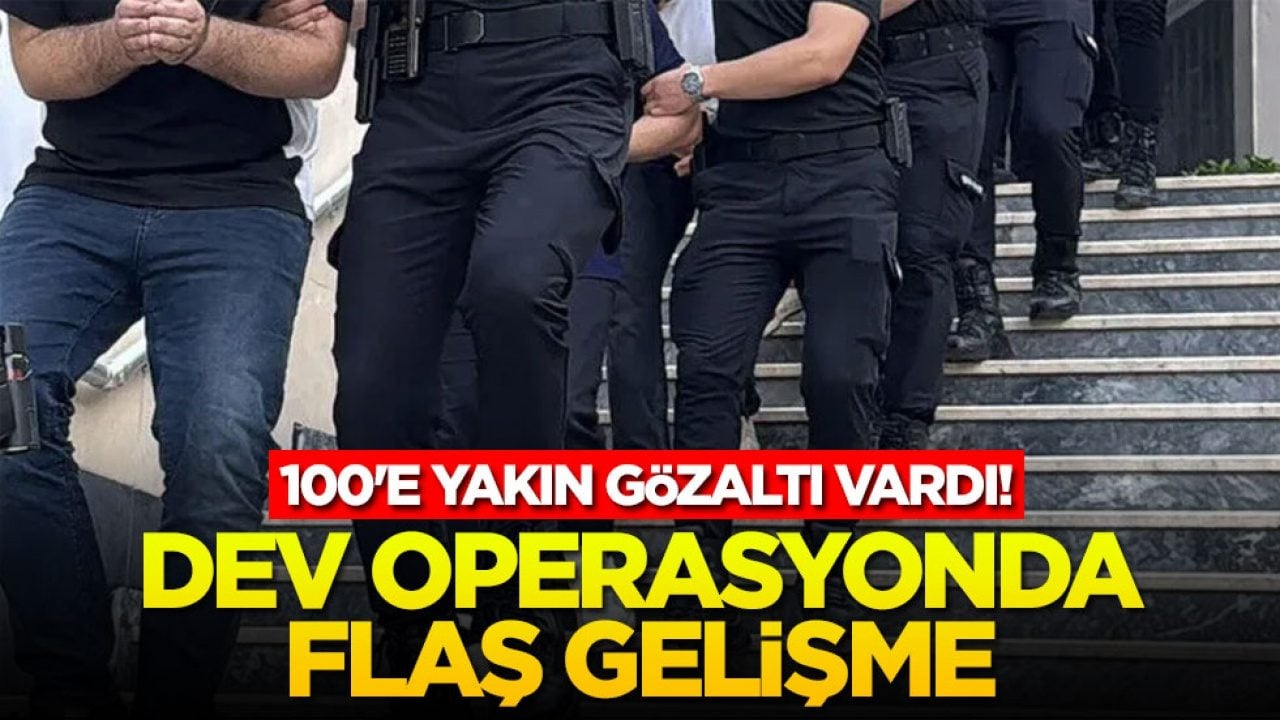 100'e yakın gözaltı vardı! Dev operasyonda flaş gelişme