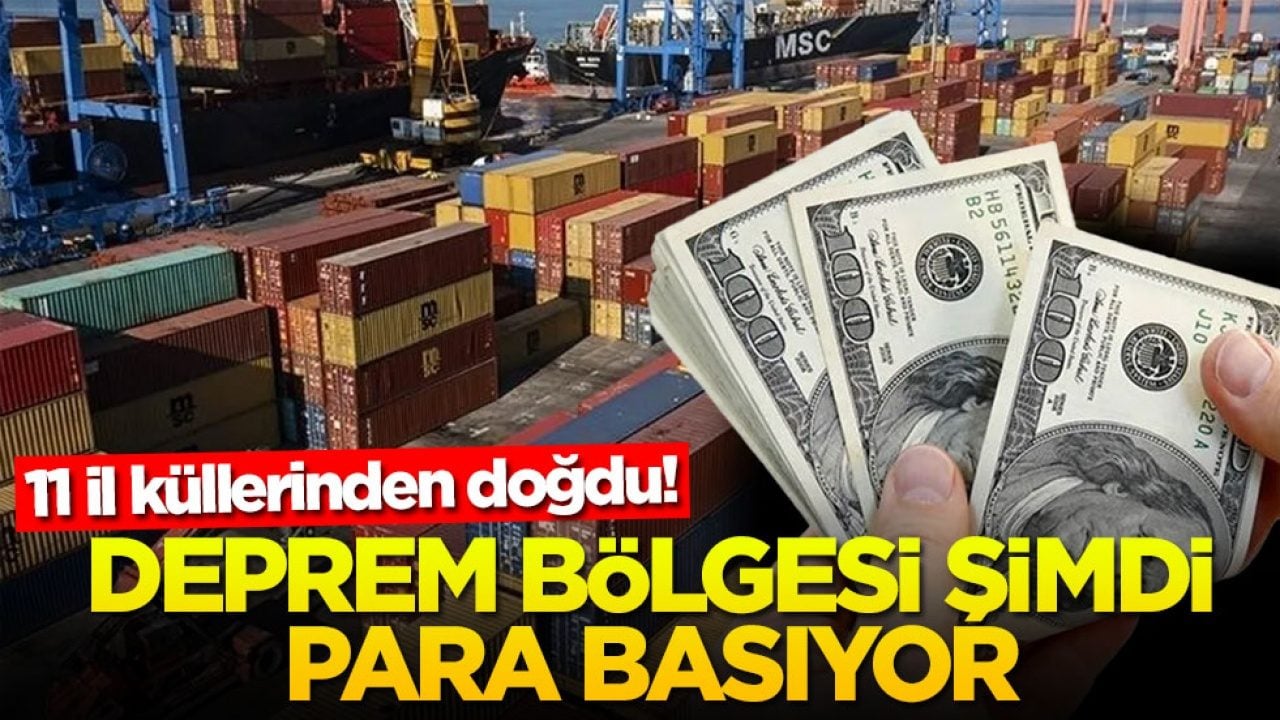 11 il küllerinden doğdu! Deprem bölgesi şimdi para basıyor