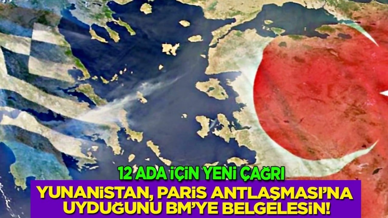 12 Ada için yeni çağrı: Yunanistan, Paris Antlaşması'na uyduğu BM'ye belgelensin