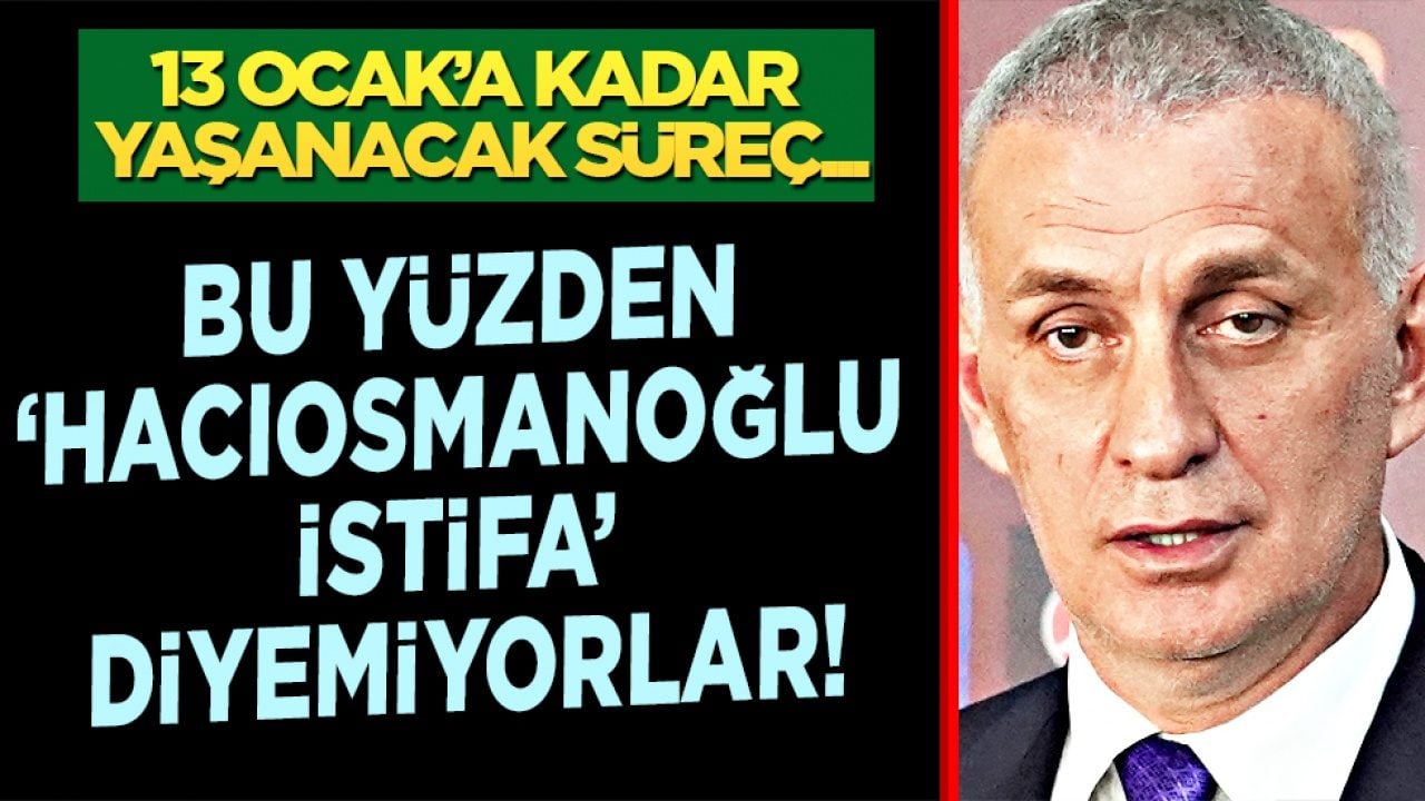 13 Ocak’a kadar yaşanacak süreç... Bu yüzden 'Hacıosmanoğlu istifa' diyemiyorlar