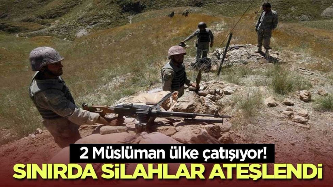 2 Müslüman ülke çatışıyor! Sınırda silahlar ateşlendi