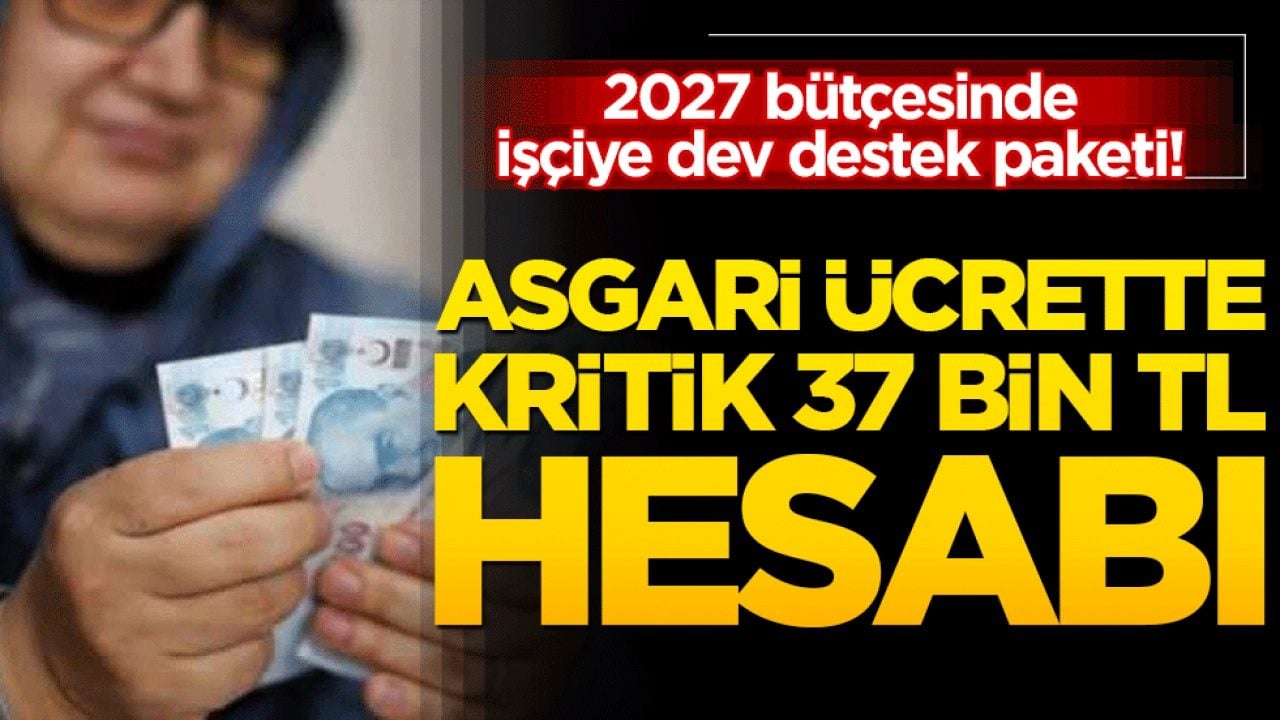 2027 bütçesinde işçiye dev destek paketi! Asgari ücrette kritik 37 bin TL hesabı!