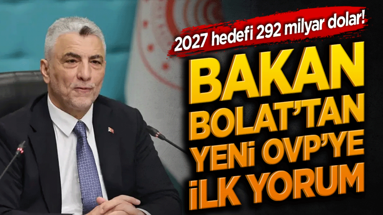 2027 hedefi 292 milyar dolar! Bakan Bolat’tan yeni OVP’ye ilk yorum