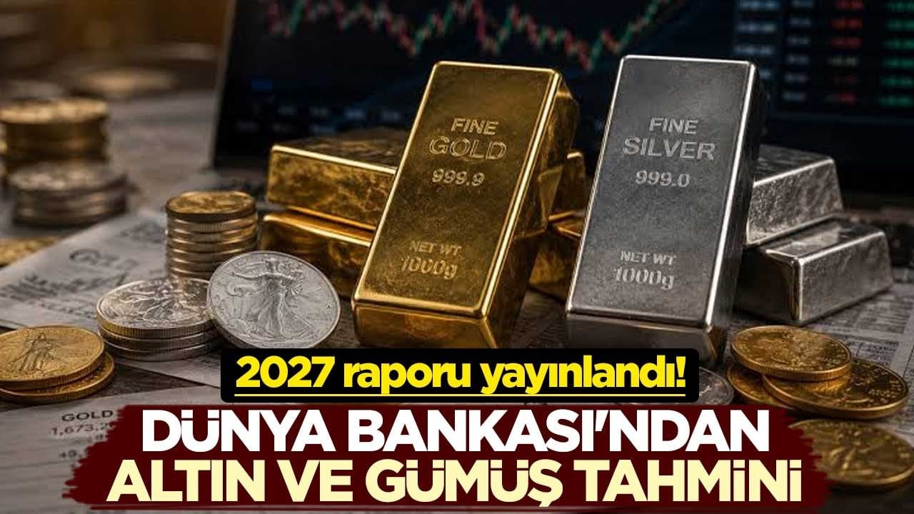 2027 raporu yayınlandı! Dünya Bankası'ndan altın ve gümüş tahmini
