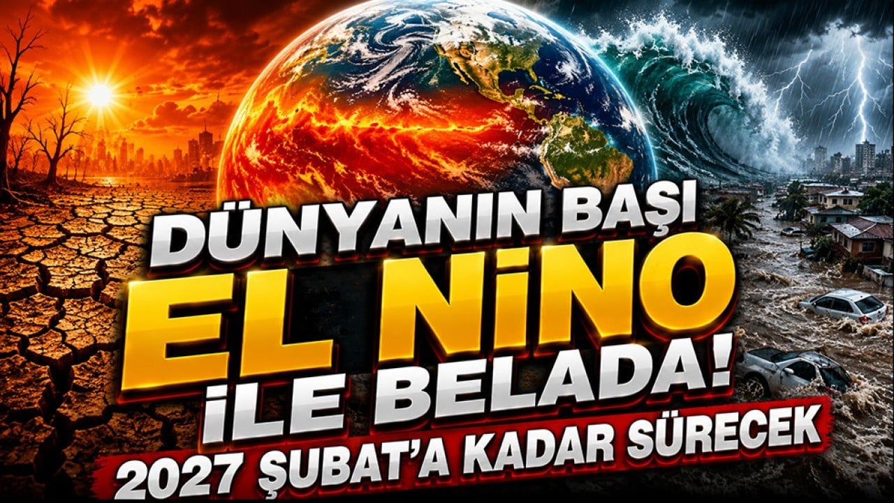 2027 Şubat’ına kadar sürmesi kesin! Dünyanın başı El Nino ile belada