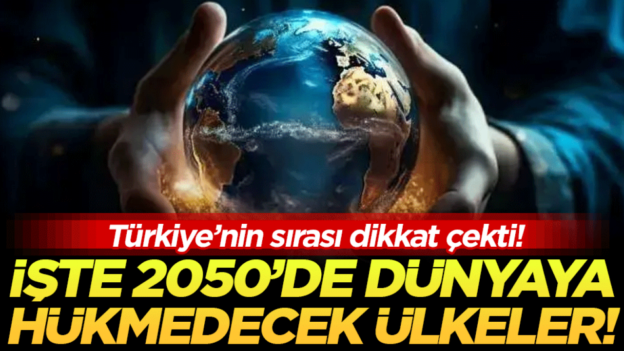 2050'de dünyaya hükmedecek ülkeleri açıkladılar! Türkiye'nin sırası dikkat çekti!