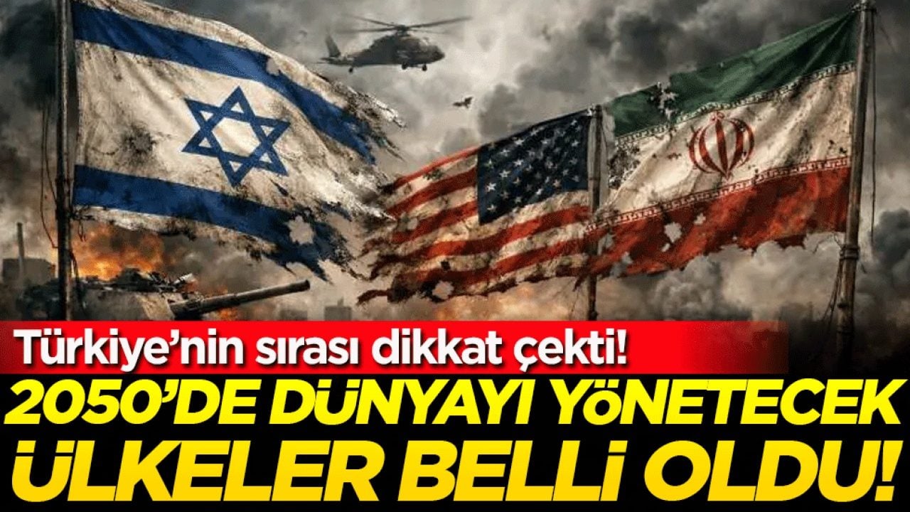 2050'de dünyayı yönetecek ülkeleri açıkladılar! Bakın Türkiye kaçıncı sırada!