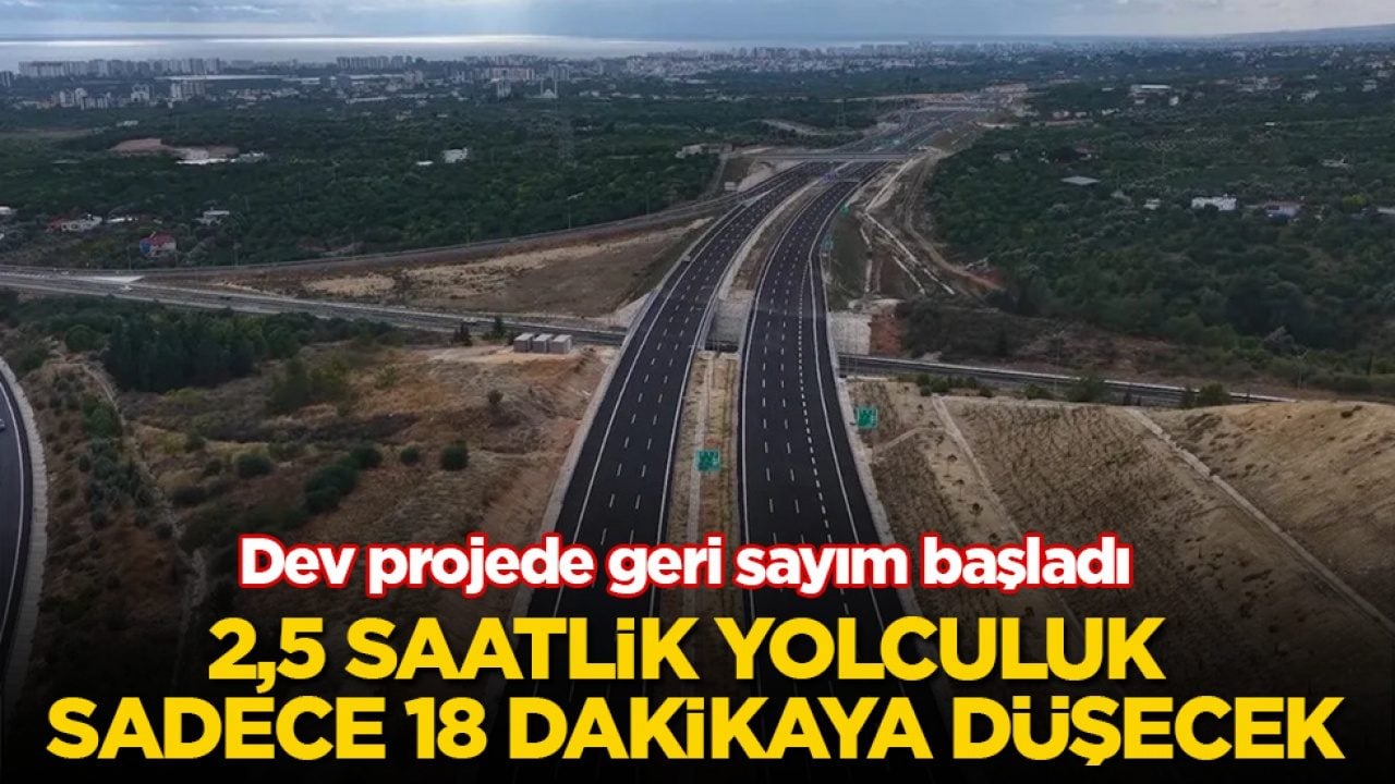 2,5 saatlik yolculuk sadece 18 dakikaya düşecek! Dev projede geri sayım başladı