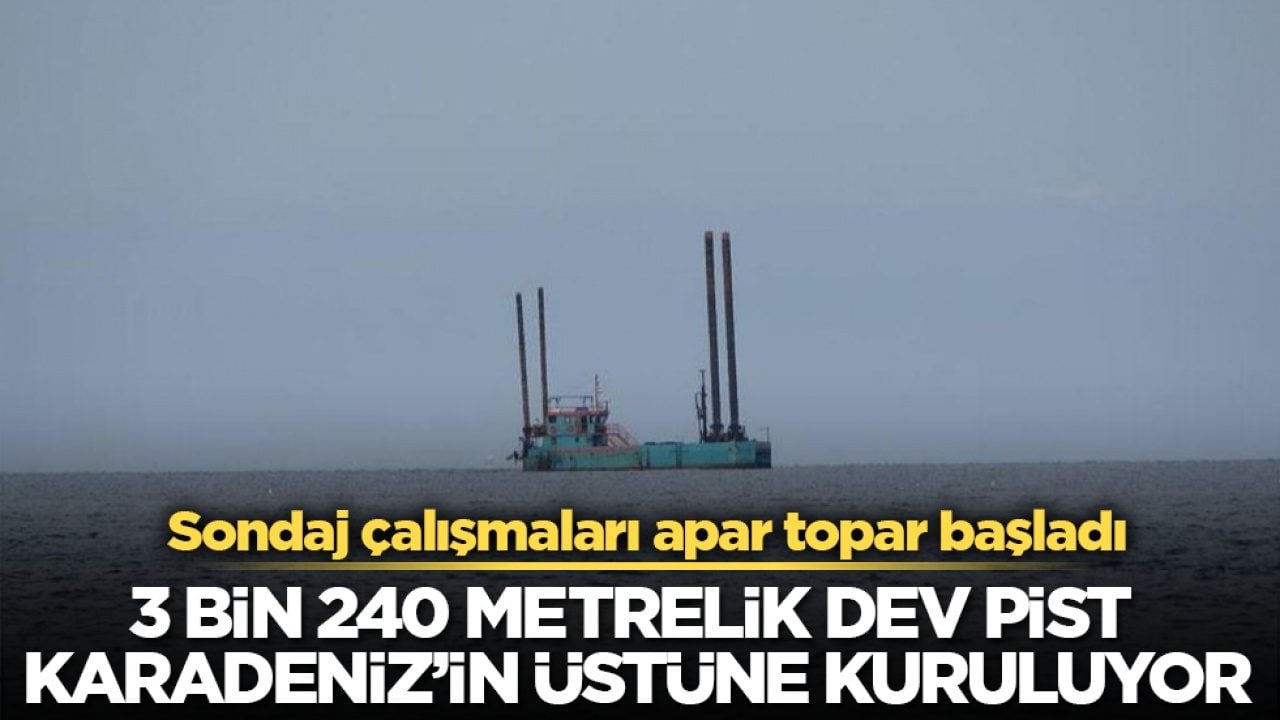 3 bin 240 metrelik dev pist Karadeniz’in üstüne kuruluyor! Sondaj çalışmaları apar topar başladı