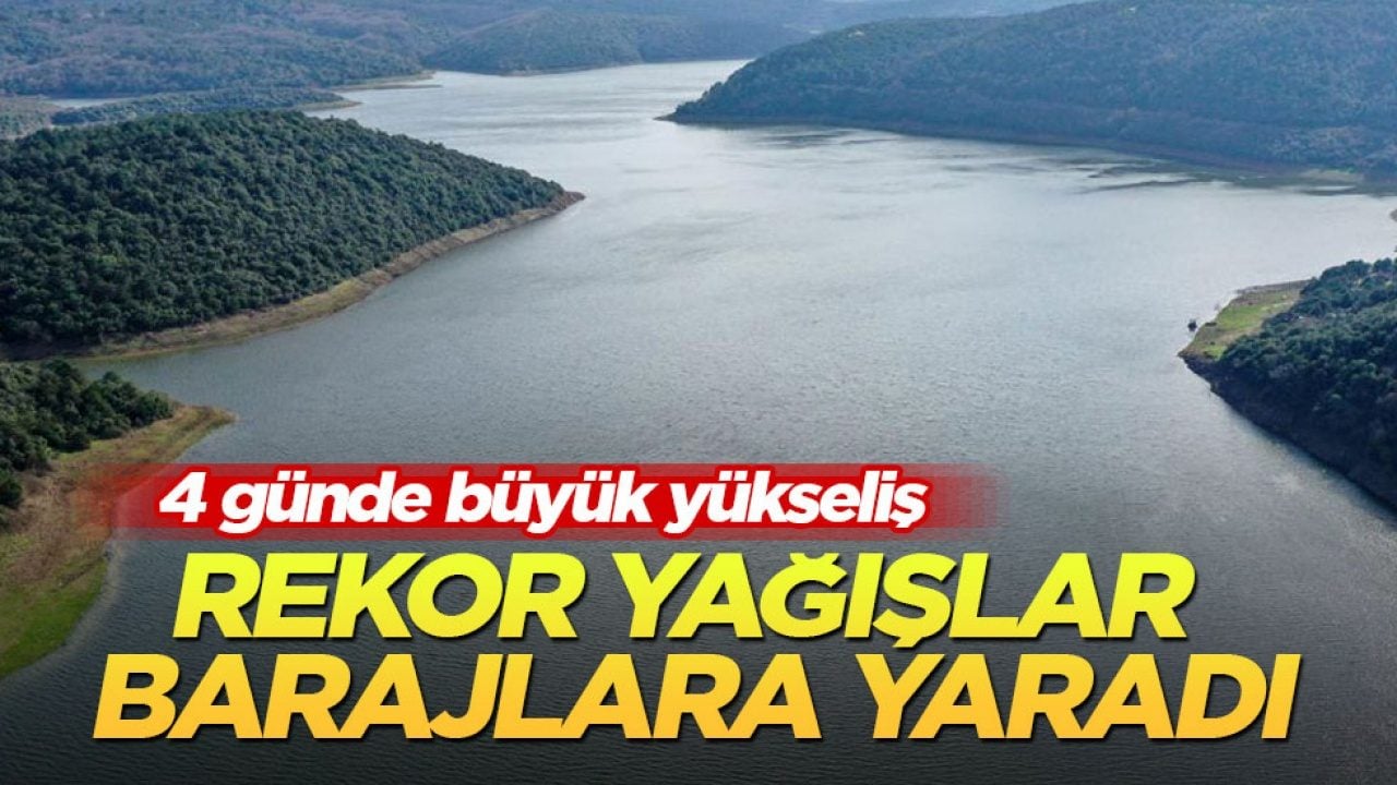 3 günde büyük yükseliş! Rekor yağışlar barajlara yaradı