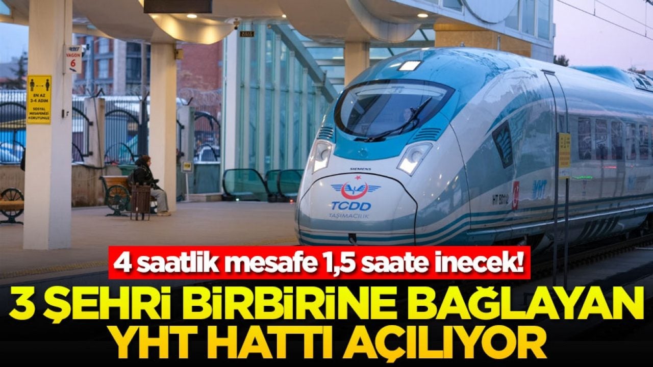 4 saatlik mesafe 1,5 saate inecek! 3 şehri birbirine bağlayan YHT hattı açılıyor