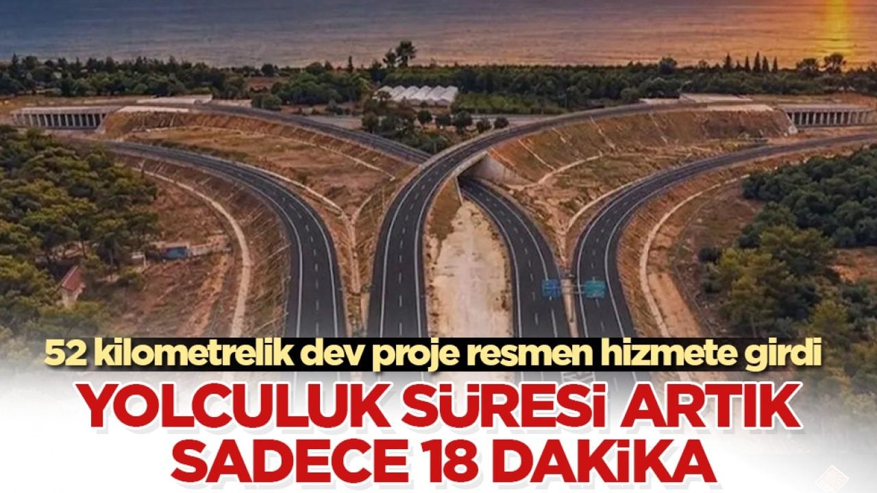 52 kilometrelik dev proje resmen hizmete girdi! Yolculuk süresi artık sadece 18 dakika
