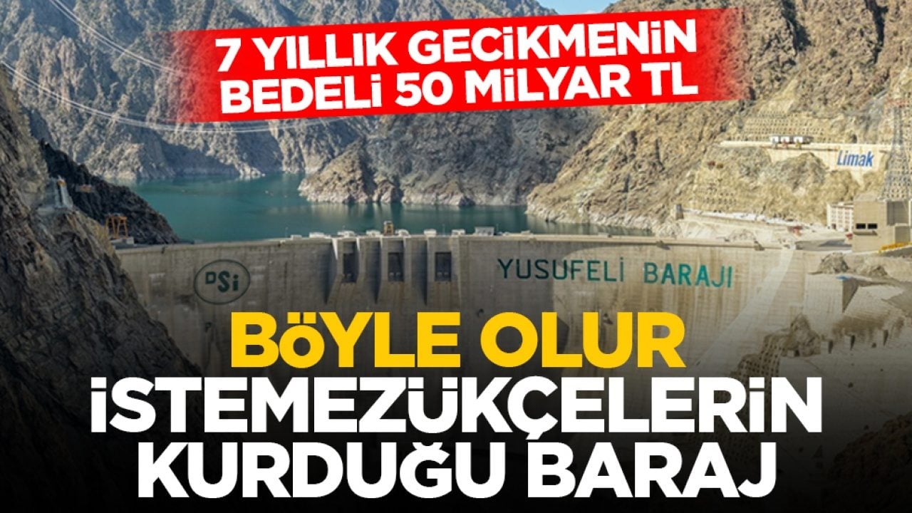 7 yıllık gecikmenin bedeli 50 milyar TL: Böyle olur istemezükçelerin kurduğu baraj