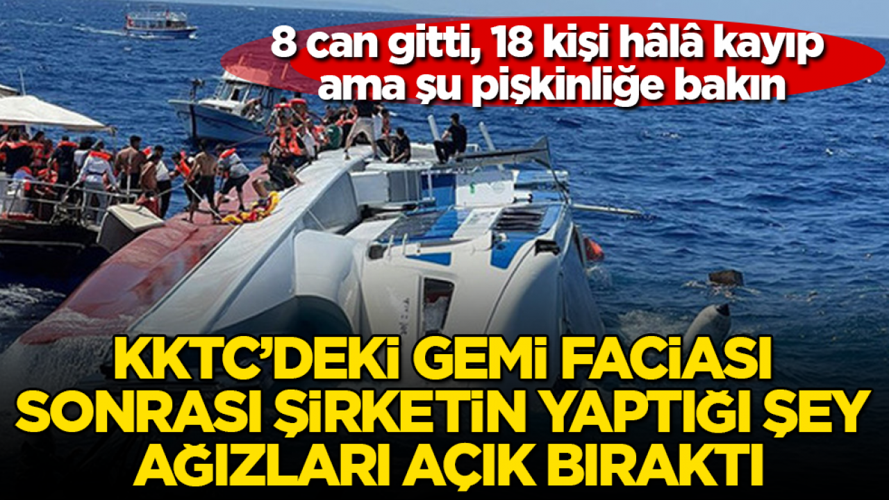 8 can gitti, 18 kişi hâlâ kayıp ama şu pişkinliğe bakın! KKTC’deki gemi faciası sonrası şirketin yaptığı şey ağızları açık bıraktı