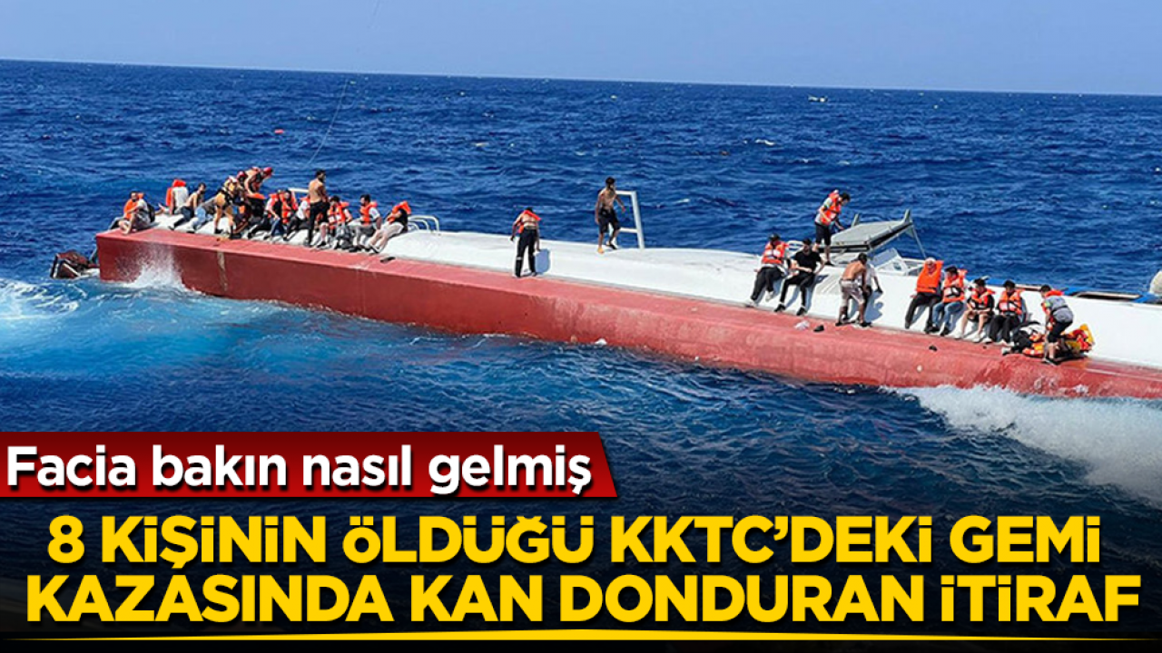 8 kişinin öldüğü KKTC’deki gemi kazasında kan donduran itiraf! Facia bakın nasıl gelmiş