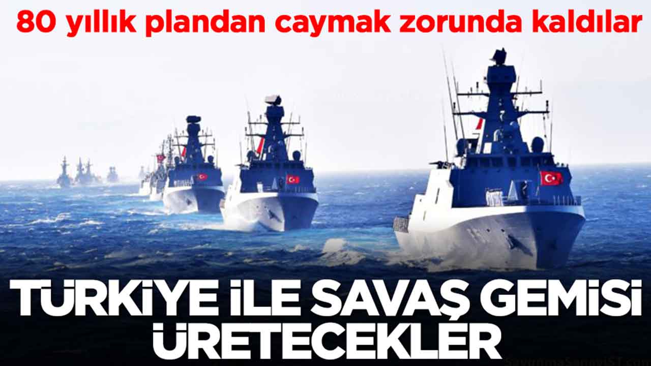 80 yıllık plandan caymak zorunda kaldılar: Türkiye ile savaş gemisi üretecekler