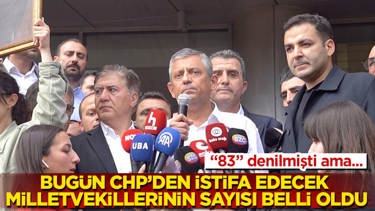 “83” denilmişti ama... Bugün CHP’den istifa edecek milletvekillerinin sayısı belli oldu