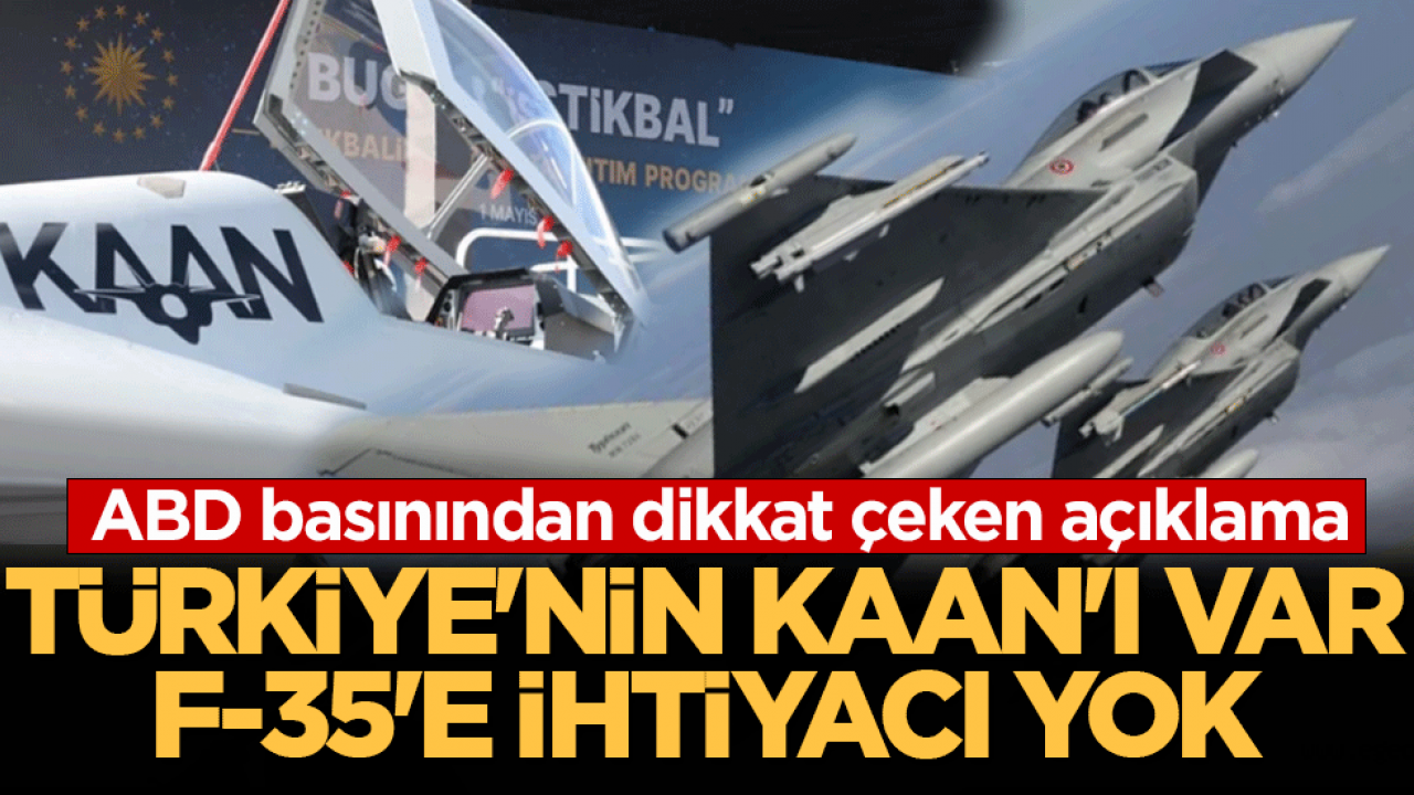 ABD basınından dikkat çeken açıklama: Türkiye’nin KAAN’ı var, F-35'e ihtiyacı yok 